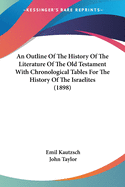 An Outline Of The History Of The Literature Of The Old Testament With Chronological Tables For The History Of The Israelites (1898)