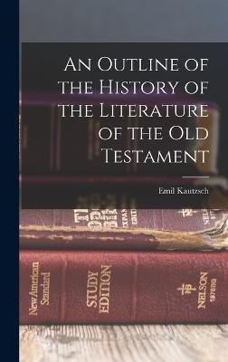 An Outline of the History of the Literature of the Old Testament - Kautzsch, Emil