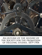 An Outline of the History of the Society for the Promotion of Hellenic Studies 1879-1904 (Classic Reprint)
