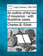 An Outline of the Law of Insurance: With Illustative Cases.
