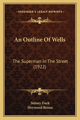 An Outline Of Wells: The Superman In The Street (1922) - Dark, Sidney, and Broun, Heywood (Introduction by)