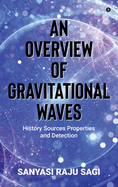 An Overview of Gravitational Waves: History Sources Properties and Detection