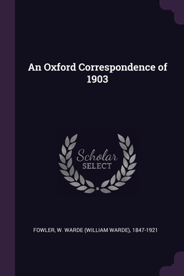 An Oxford Correspondence of 1903 - Fowler, W Warde 1847-1921