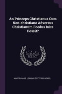 An Princeps Christianus Cum Non-christiano Adversus Christianum Foedus Inire Possit?