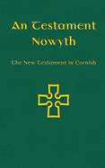 An Testament Nowyth: The New Testament in Cornish