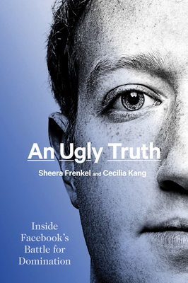 An Ugly Truth: Inside Facebook's Battle for Domination - Frenkel, Sheera, and Kang, Cecilia