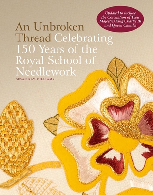 An Unbroken Thread: Celebrating 150 Years of the Royal School of Needlework - updated edition - Kay-Williams, Susan, Dr.