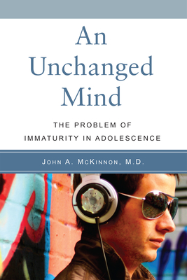 An Unchanged Mind: The Problem of Immaturity in Adolescence - McKinnon, John A