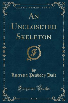 An Uncloseted Skeleton (Classic Reprint) - Hale, Lucretia Peabody