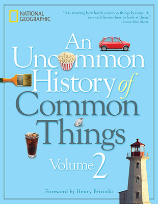 An Uncommon History of Common Things, Volume 2 - National Geographic, and Petroski, Henry (Foreword by)
