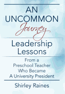 An Uncommon Journey: Leadership Lessons From A Preschool Teacher Who Became A University President