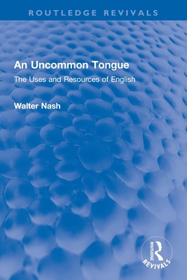 An Uncommon Tongue: The Uses and Resources of English - Nash, Walter