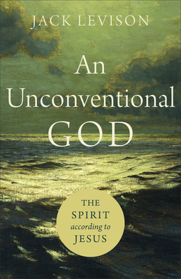 An Unconventional God: The Spirit According to Jesus - Levison, Jack