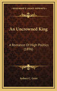 An Uncrowned King: A Romance of High Politics (1896)