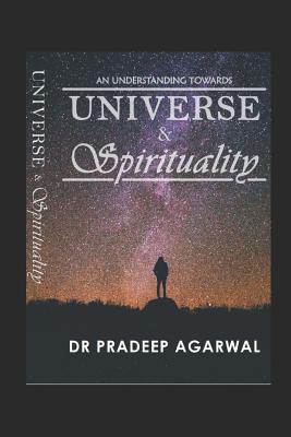 An Understanding Towards: Universe and Spirituality - Agarwal