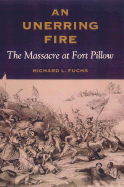 An Unerring Fire: The Massacre at Fort Pillow