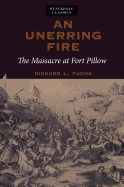 An Unerring Fire: The Massacre at Fort Pillow