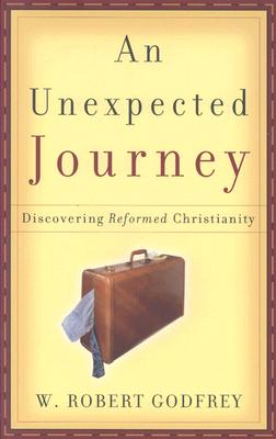 An Unexpected Journey: Discovering Reformed Christianity - Godfrey, W Robert