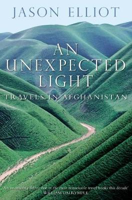 An Unexpected Light: Travels in Afghanistan - Elliot, Jason
