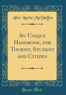 An Unique Handbook, for Tourist, Student and Citizen (Classic Reprint)