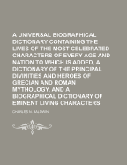 An Universal Biographical Dictionary: Containing the Lives of the Most Celebrated Characters of Every Age and Nation (Classic Reprint)