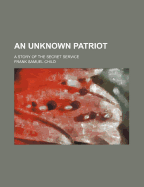 An Unknown Patriot: A Story of the Secret Service