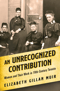 An Unrecognized Contribution: Women and Their Work in 19th-Century Toronto