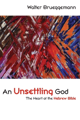 An Unsettling God: The Heart of the Hebrew Bible - Brueggemann, Walter