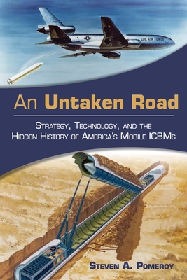 An Untaken Road: Strategy, Technology, and the Hidden History of America's Mobile Icbms - Pomeroy, Steven A