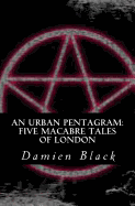 An Urban Pentagram: Five Macabre Tales Of London