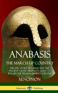 Anabasis, The March Up Country: The Epic Story of Cyrus and the Ancient Greek Military's Quest to Regain the Persian Empire's Throne (Hardcover)