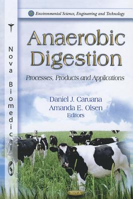 Anaerobic Digestion: Processes, Products & Applications - Caruana, Daniel J (Editor), and Olsen, Amanda E (Editor)