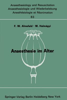 Anaesthesie Im Alter: Bericht Uber Das Symposion Uber Anaesthesie Und Intensivtherapie Im Alter Am 6. Und 7. Oktober 1972 in Mainz - Ahnefeld, F W (Editor), and Halmagyi, M (Editor)