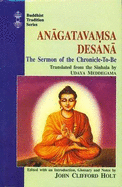 Anagatavamsa Desana =: The Sermon of the Chronicle-To-Be