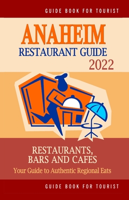 Anaheim Restaurant Guide 2022: Your Guide to Authentic Regional Eats in Anaheim, California (Restaurant Guide 2022) - Young, John K