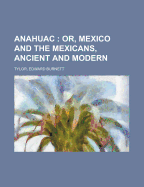 Anahuac: Or, Mexico and the Mexicans, Ancient and Modern