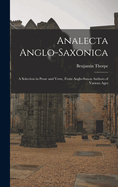 Analecta Anglo-Saxonica: A Selection in Prose and Verse, From Anglo-Saxon Authors of Various Ages