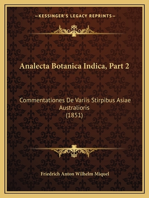 Analecta Botanica Indica, Part 2: Commentationes De Variis Stirpibus Asiae Australioris (1851) - Miquel, Friedrich Anton Wilhelm