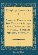 Analecta Franciscana, Sive Chronica Aliaque Varia Documenta Ad Historiam Fratrum Minorum Spectantia, Vol. 2 (Classic Reprint)