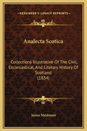 Analecta Scotica: Collections Illustrative of the Civil, Ecclesiastical, and Literary History of Scotland (1834)