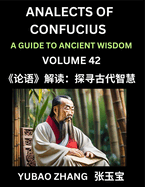 Analects of Confucius (Part 42)- A Guide to Ancient Wisdom, Learn Chinese Language and Culture with Quotes and Sayings from Lunyu, Confucianism Lessons of Life Propagated by China's Master Confucius and His Disciples