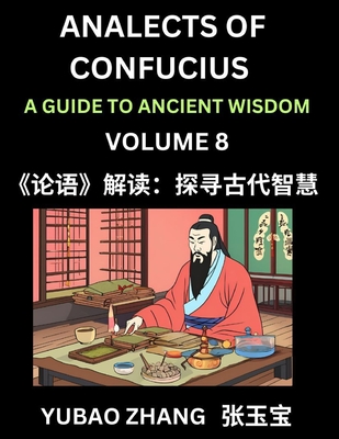 Analects of Confucius (Part 8)- A Guide to Ancient Wisdom, Learn Chinese Language and Culture with Quotes and Sayings from Lunyu, Confucianism Lessons of Life Propagated by China's Master Confucius and His Disciples - Zhang, Yubao