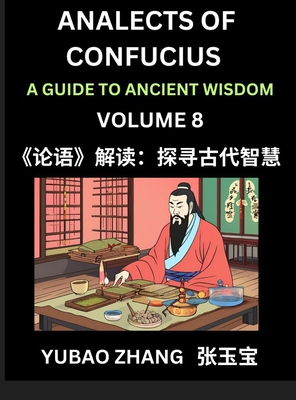 Analects of Confucius (Part 8)- A Guide to Ancient Wisdom, Learn Chinese Language and Culture with Quotes and Sayings from Lunyu, Confucianism Lessons of Life Propagated by China's Master Confucius and His Disciples - Zhang, Yubao