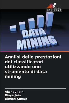 Analisi delle prestazioni dei classificatori utilizzando uno strumento di data mining - Jain, Akshay, and Jain, Divya, and Kumar, Dinesh