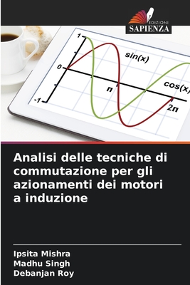 Analisi delle tecniche di commutazione per gli azionamenti dei motori a induzione - Mishra, Ipsita, and Singh, Madhu, and Roy, Debanjan