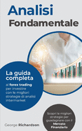 Analisi Fondamentale: La guida completa al forex trading per investire con le migliori strategie di analisi intermarket. Scopri le migliori strategie per guadagnare con il mercato finanziario