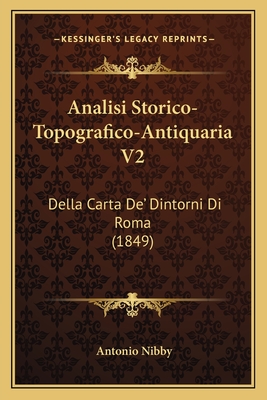 Analisi Storico-Topografico-Antiquaria V2: Della Carta De' Dintorni Di Roma (1849) - Nibby, Antonio