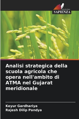 Analisi strategica della scuola agricola che opera nell'ambito di ATMA nel Gujarat meridionale - Gardhariya, Keyur, and Pandya, Rajesh Dilip