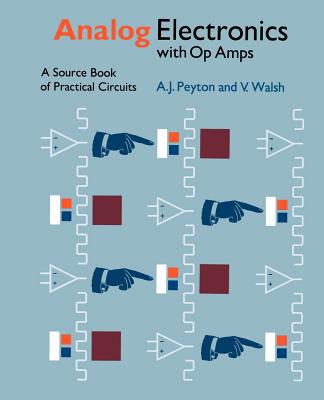 Analog Electronics with Op-amps: A Source Book of Practical Circuits - Peyton, Anthony, and Walsh, Vincent