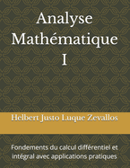 Analyse Math?matique I: Fondements du calcul diff?rentiel et int?gral avec applications pratiques